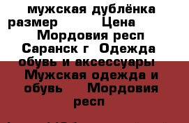 мужская дублёнка размер 60-62 › Цена ­ 2 600 - Мордовия респ., Саранск г. Одежда, обувь и аксессуары » Мужская одежда и обувь   . Мордовия респ.